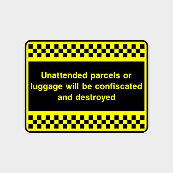 Unattended parcels or luggage will be confiscated and destroyed sign
